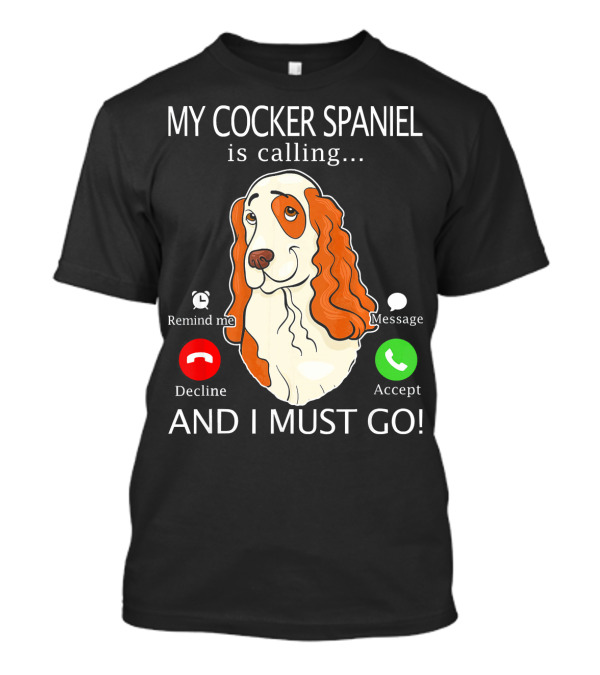 My Cocker Spaniel Is Calling Decline Accept And I Must Go T-Shirt