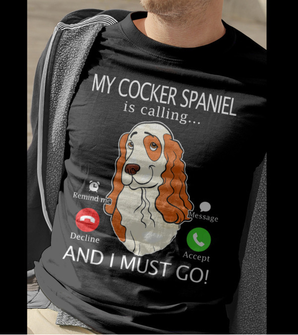 My Cocker Spaniel Is Calling Decline Accept And I Must Go T-Shirt