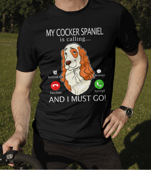 My Cocker Spaniel Is Calling Decline Accept And I Must Go T-Shirt