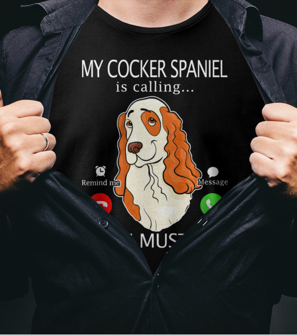 My Cocker Spaniel Is Calling Decline Accept And I Must Go T-Shirt