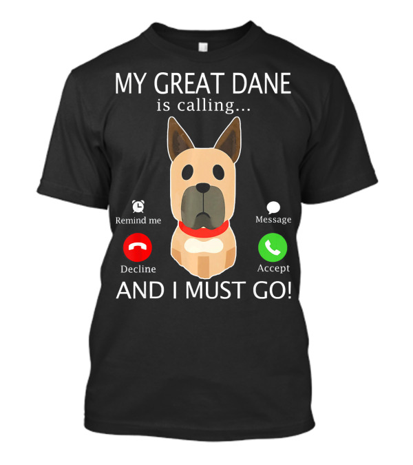 My Great Dane Is Calling Decline Accept And I Must Go T-Shirt