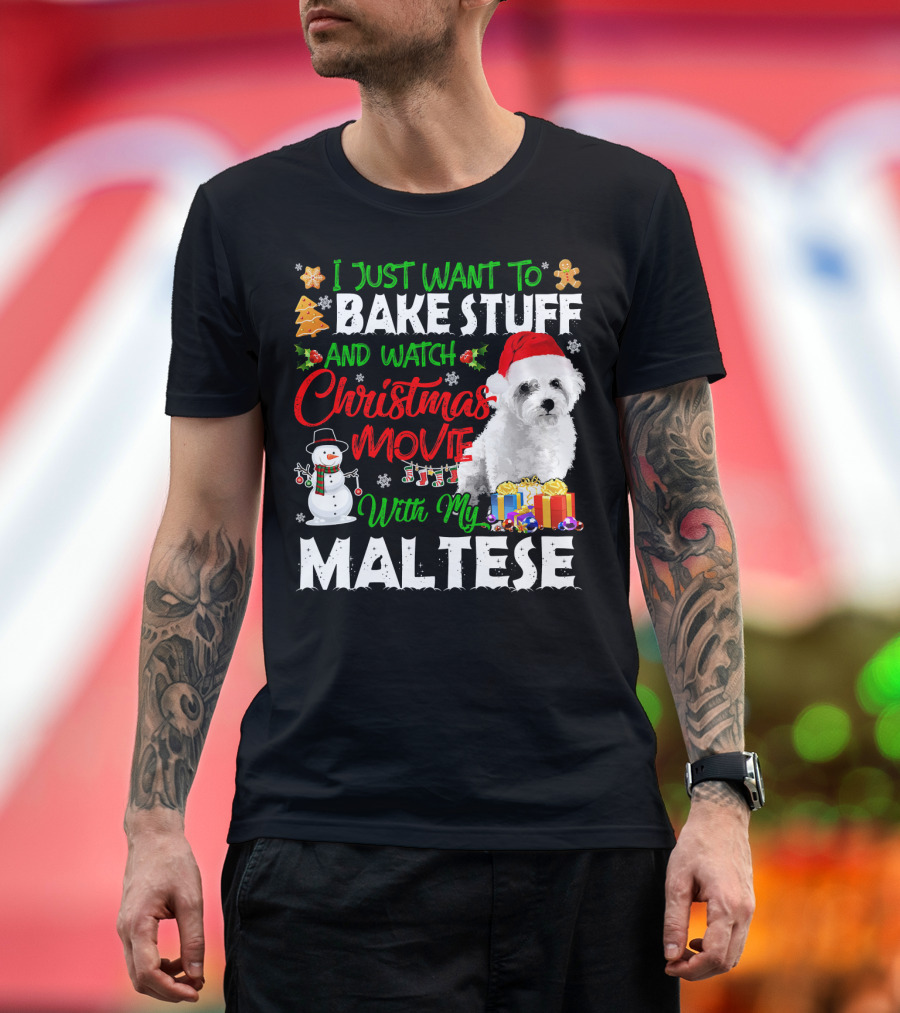 I Just Want to Bake Stuff and Watch Christmas Movies with My Maltese T-Shirt
