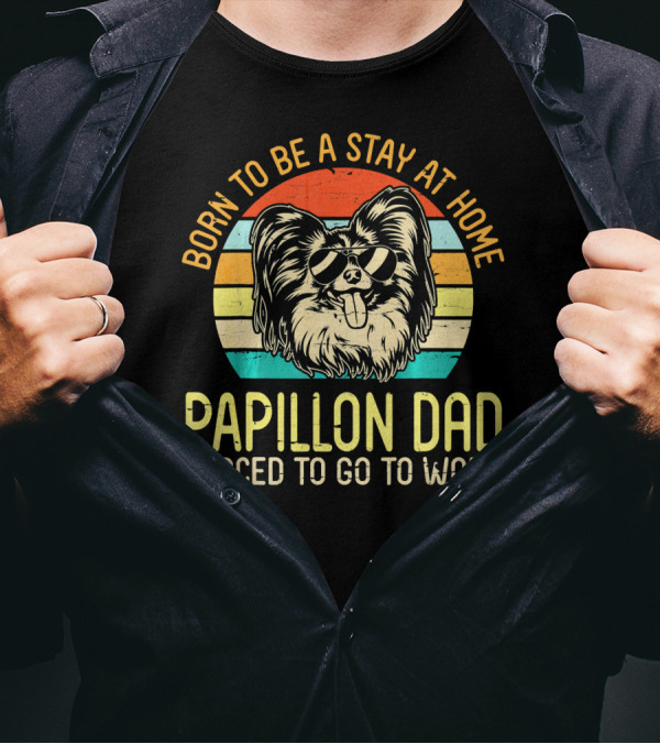 Born To Be A Stay At Home Papillon Dad Forced To Go To Work T-Shirt