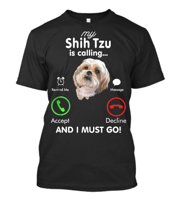 My Shih Tzu Is Calling Accept Decline And I Must Go Reminder Message T-Shirt