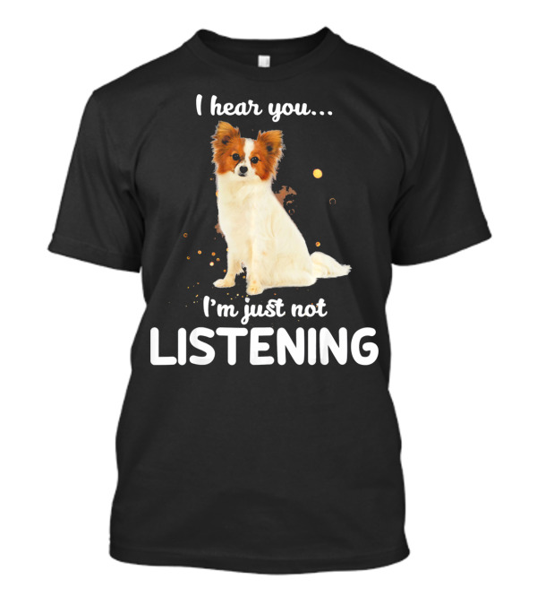Papillon I Hear You I'm Just Not Listening T-Shirt