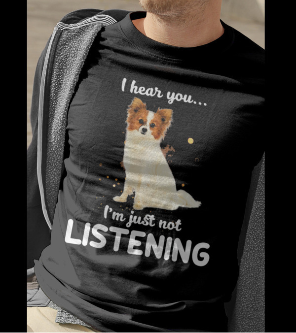 Papillon I Hear You I'm Just Not Listening T-Shirt