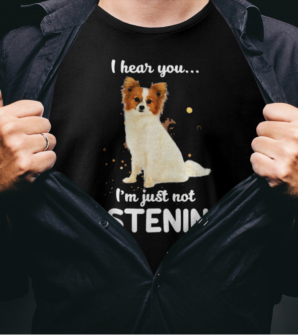 Papillon I Hear You I'm Just Not Listening T-Shirt
