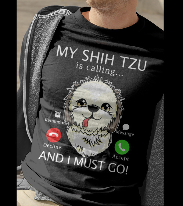 Remind Me Message Decline Accept My Shih Tzu Is Calling And I Must Go T-Shirt