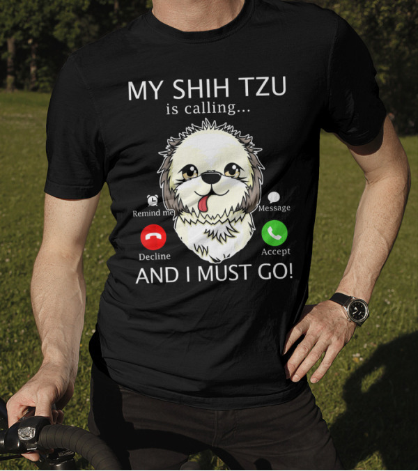 Remind Me Message Decline Accept My Shih Tzu Is Calling And I Must Go T-Shirt
