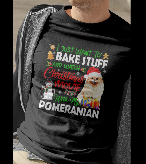 I Just Want To Bake Stuff And Watch Christmas Movie With My Pomeranian T-Shirt