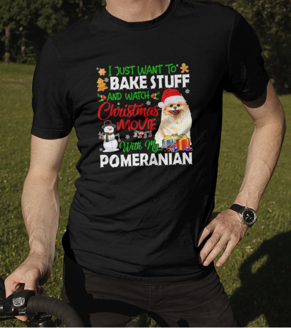 I Just Want To Bake Stuff And Watch Christmas Movie With My Pomeranian T-Shirt