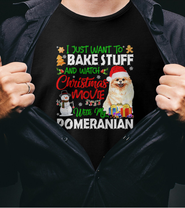 I Just Want To Bake Stuff And Watch Christmas Movie With My Pomeranian T-Shirt