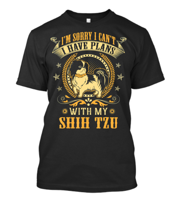I'm Sorry I Can't I Have Plans With My Shih Tzu T-Shirt
