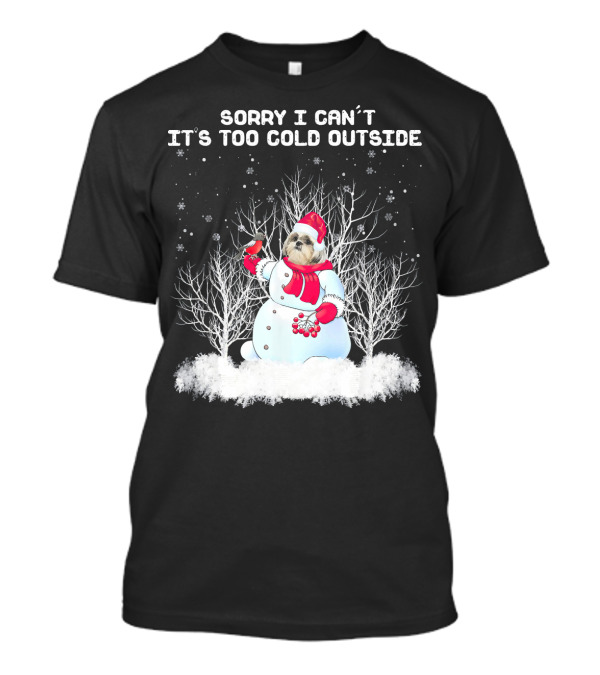 Shih Tzu Sorry I Can't It's Too Cold Outside With Snowman Chris T-Shirt