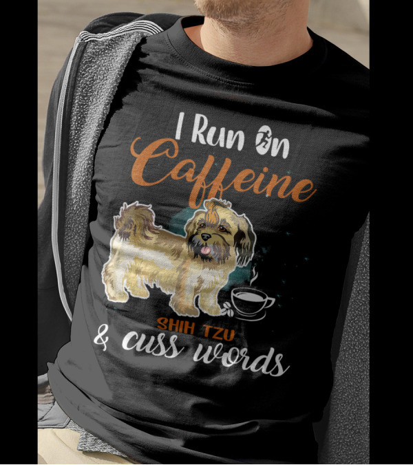 Shih Tzu I Run On Caffeine And Cuss Words T-Shirt