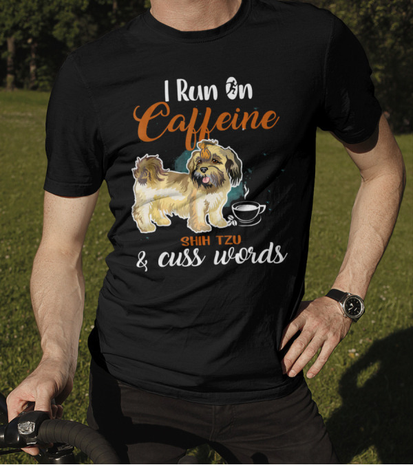 Shih Tzu I Run On Caffeine And Cuss Words T-Shirt