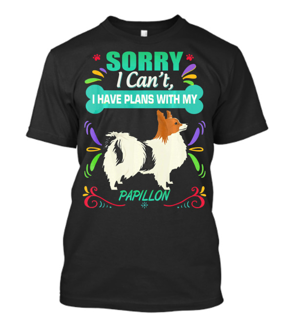 SORRY I Can't I HAVE PLANS WITH MY PAPILLON T-Shirt