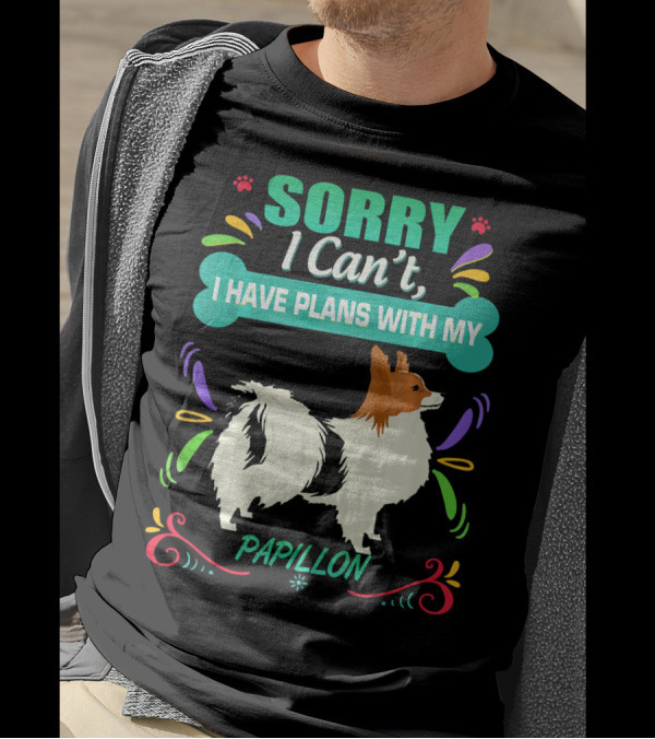 SORRY I Can't I HAVE PLANS WITH MY PAPILLON T-Shirt