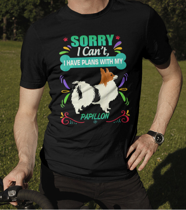 SORRY I Can't I HAVE PLANS WITH MY PAPILLON T-Shirt