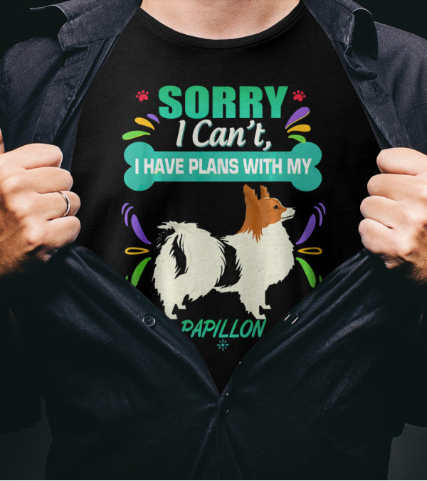 SORRY I Can't I HAVE PLANS WITH MY PAPILLON T-Shirt