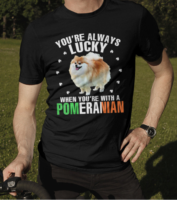 You're Always Lucky When You're With A Pomeranian T-Shirt