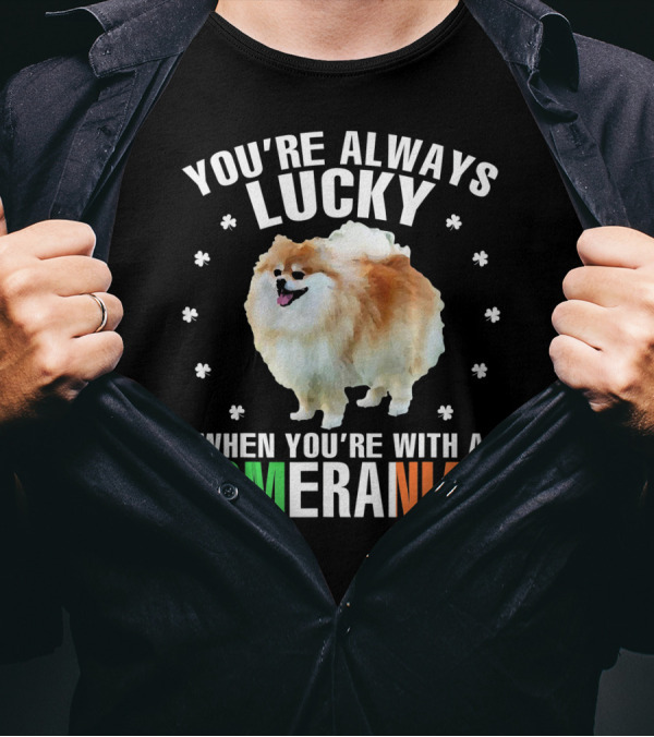 You're Always Lucky When You're With A Pomeranian T-Shirt