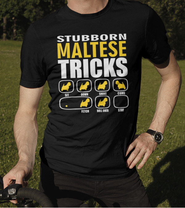 Stubborn Maltese Dog Tricks Sit Down Shake Come Fetch Roll Over Stay T-Shirt