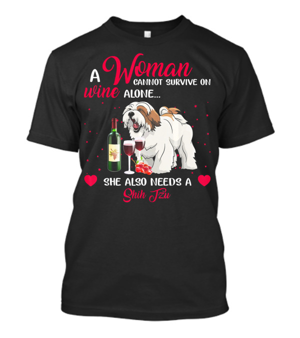 A Woman Cannot Survive On Wine Alone She Also Needs A Shih Tzu T-Shirt