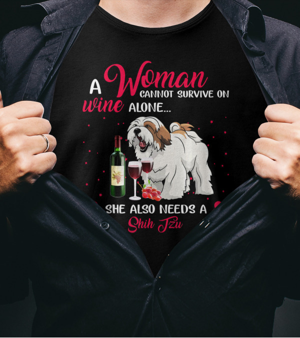 A Woman Cannot Survive On Wine Alone She Also Needs A Shih Tzu T-Shirt