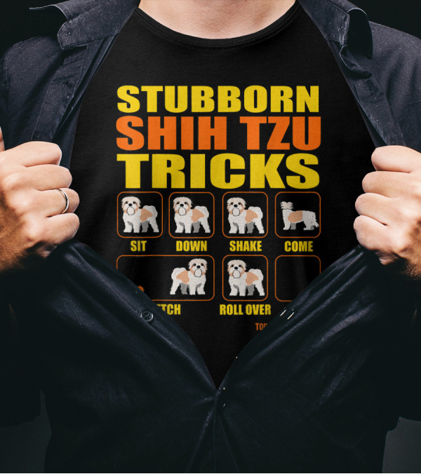 STUBBORN SHIH TZU TRICKS SIT DOWN SHAKE COME FETCH ROLL OVER STAY TOON TYPHOON T-Shirt