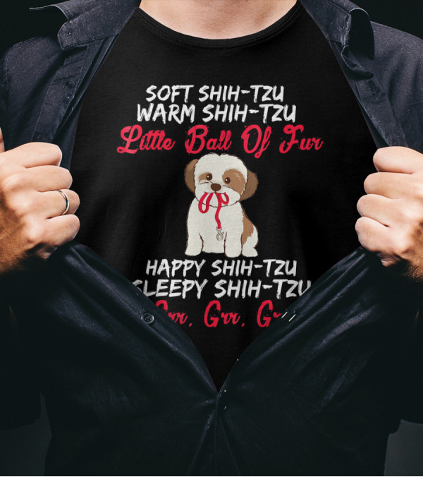 Soft Shih-Tzu Warm Shih-Tzu Little Ball Of Fur Happy Shih-Tzu Sleepy Shih-Tzu Grr Grr Grr T-Shirt