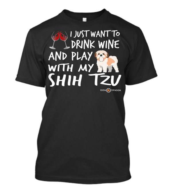I Just Want To Drink Wine And Play With My Shih Tzu T-Shirt
