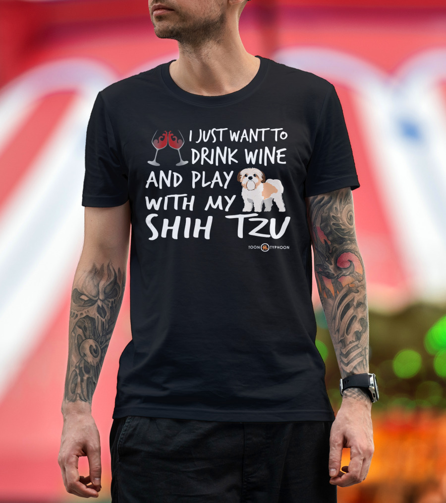 I Just Want to Drink Wine and Play with My Shih Tzu T-Shirt
