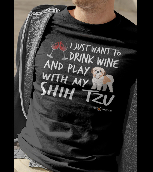 I Just Want To Drink Wine And Play With My Shih Tzu T-Shirt
