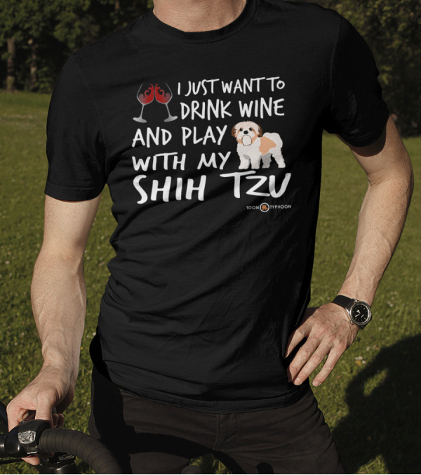 I Just Want To Drink Wine And Play With My Shih Tzu T-Shirt