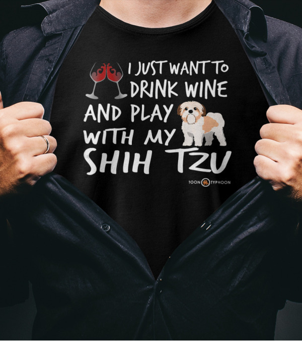 I Just Want To Drink Wine And Play With My Shih Tzu T-Shirt