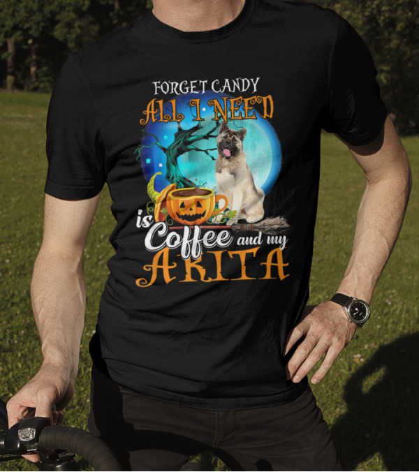 Forget Candy All I Need Is Coffee And My Akita T-Shirt