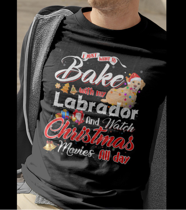 I Just Want To Bake With My Labrador And Watch Christmas Movies All Day T-Shirt