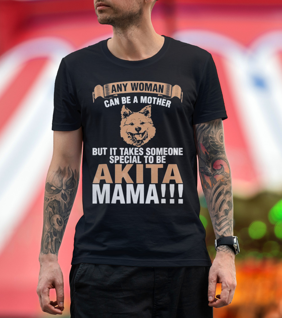 Any Woman Can Be a Mother But It Takes Someone Special to Be Akita Mama T-Shirt