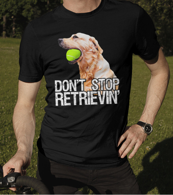 Golden Retriever Don't Stop Retrievin' Tennis Ball T-Shirt