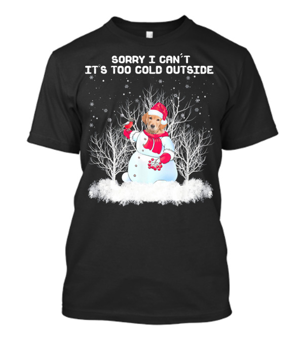 Sorry I Can't It's Too Cold Outside Golden Retriever Snowman T-Shirt