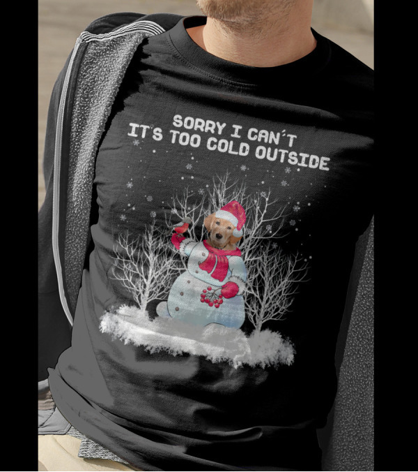 Sorry I Can't It's Too Cold Outside Golden Retriever Snowman T-Shirt