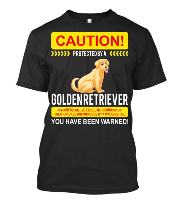CAUTION Protected By A Golden Retriever You Have Been Warned T-Shirt