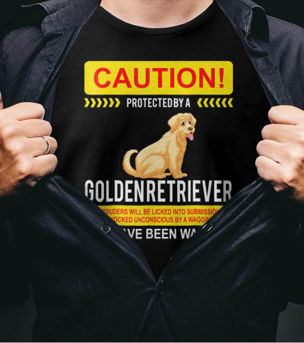 CAUTION Protected By A Golden Retriever You Have Been Warned T-Shirt