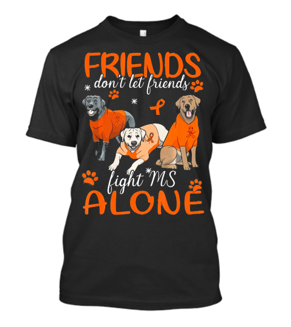 Friends Don't Let Friends Fight MS Alone Labrador T-Shirt