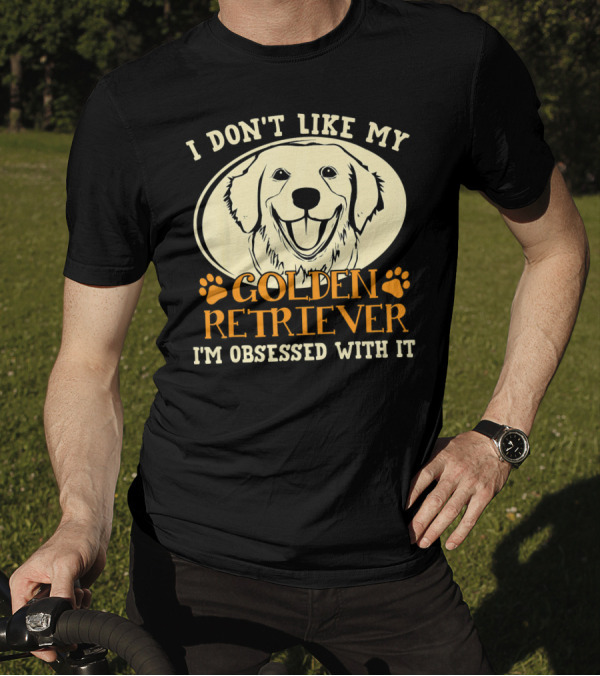 I Don't Like My Golden Retriever I'm Obsessed With It T-Shirt