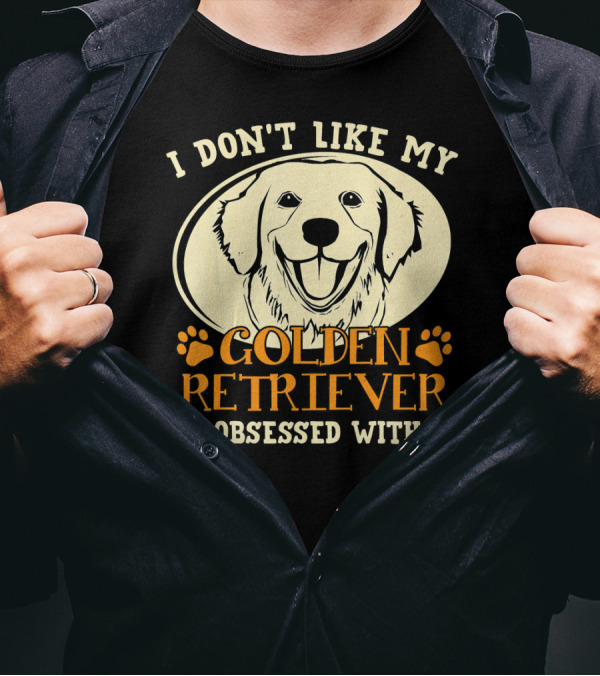 I Don't Like My Golden Retriever I'm Obsessed With It T-Shirt