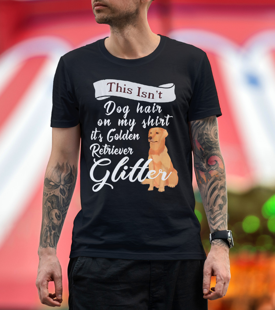 This Isn't Dog Hair on My Shirt It's Golden Retriever Glitter T-Shirt