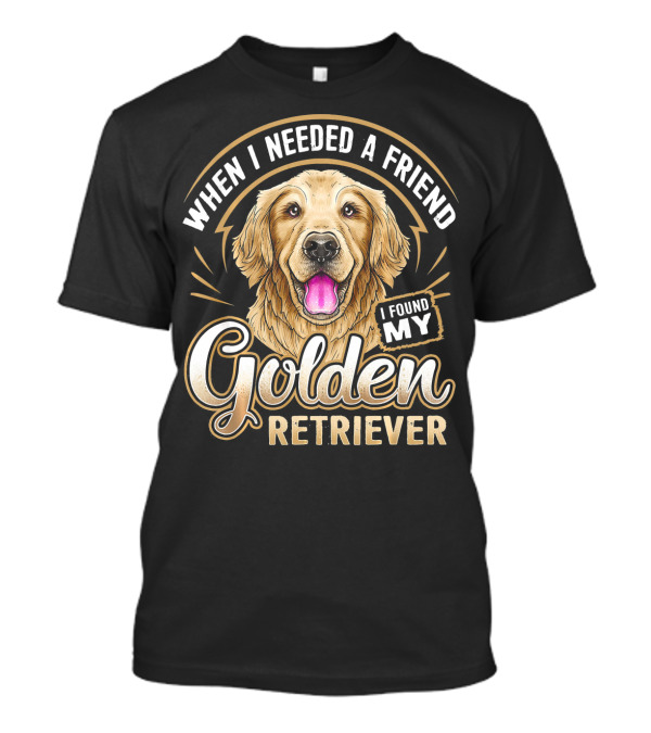 When I Needed A Friend I Found My Golden Retriever T-Shirt