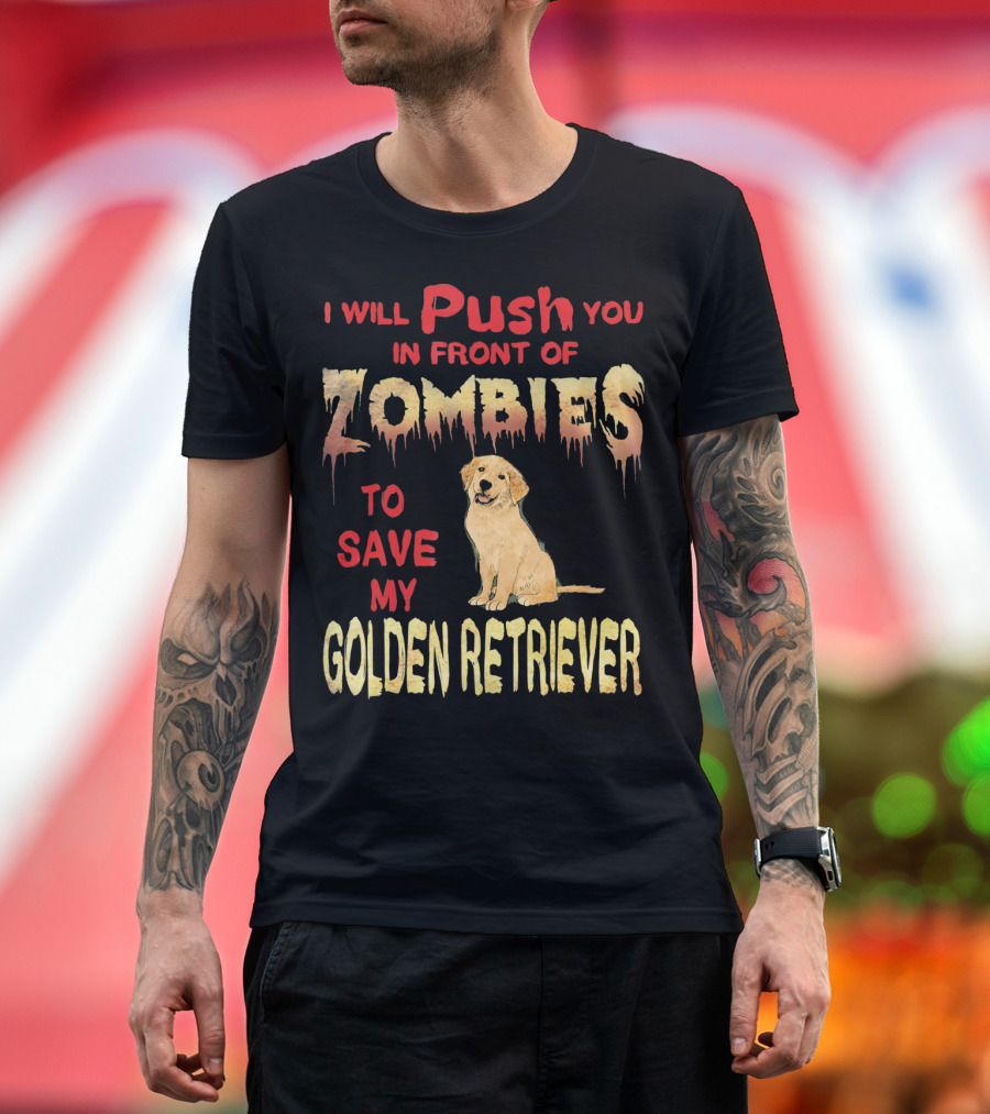 I Will Push You In Front Of Zombies To Save My Golden Retriever T-Shirt